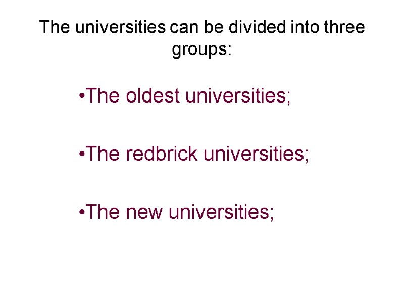 The universities can be divided into three groups: The oldest universities;  The redbrick